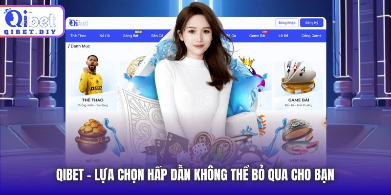 Qibet - lựa chọn hấp dẫn không thể bỏ qua cho bạn