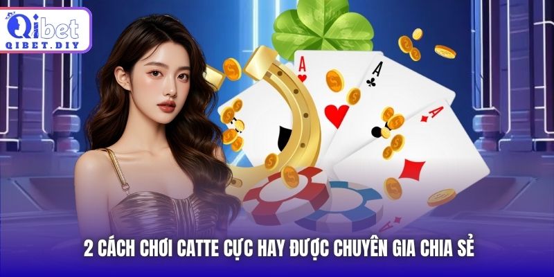 2 cách chơi Catte cực hay được chuyên gia chia sẻ