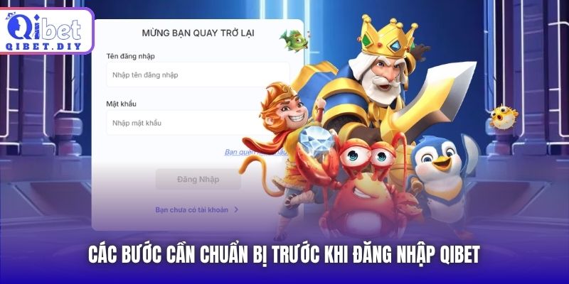Các bước cần chuẩn bị trước khi đăng nhập Qibet