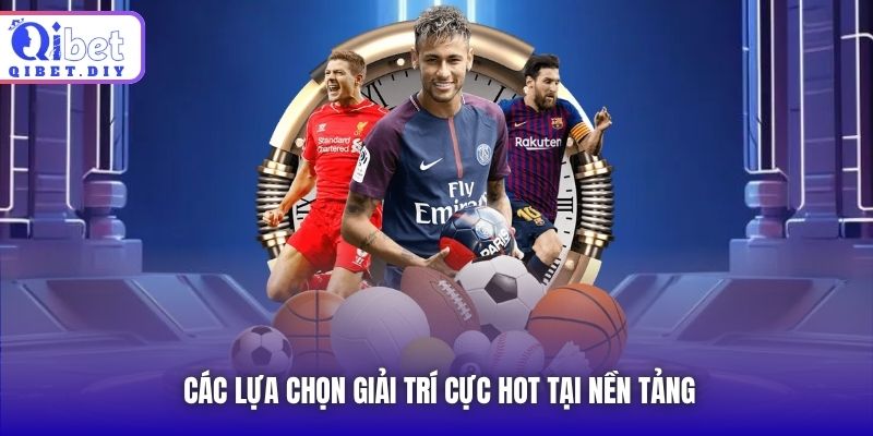 Các lựa chọn giải trí cực hot tại nền tảng