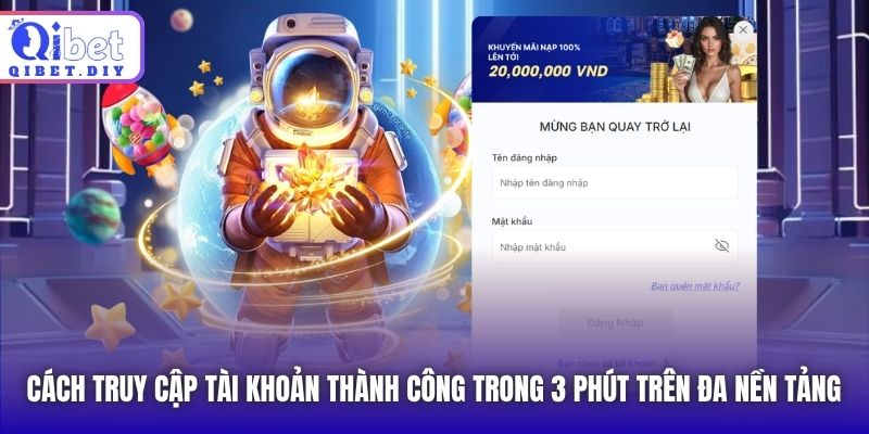 Cách truy cập tài khoản thành công trong 3 phút trên đa nền tảng
