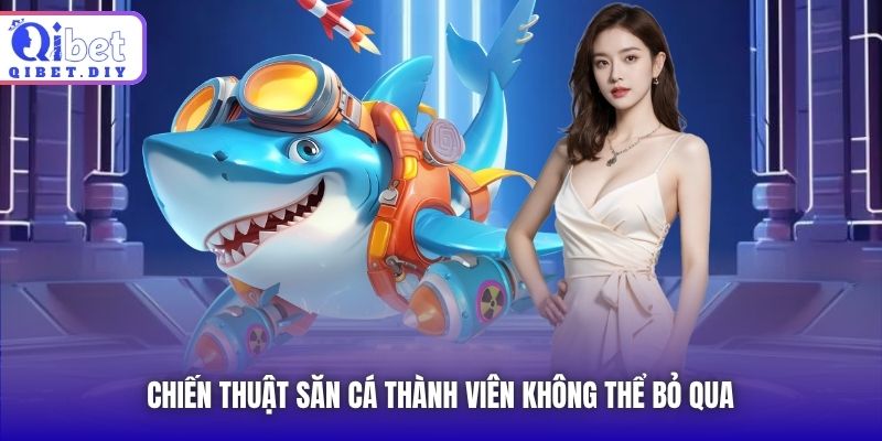 Chiến thuật săn cá thành viên không thể bỏ qua