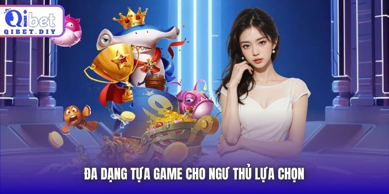 Đa dạng tựa game cho ngư thủ lựa chọn