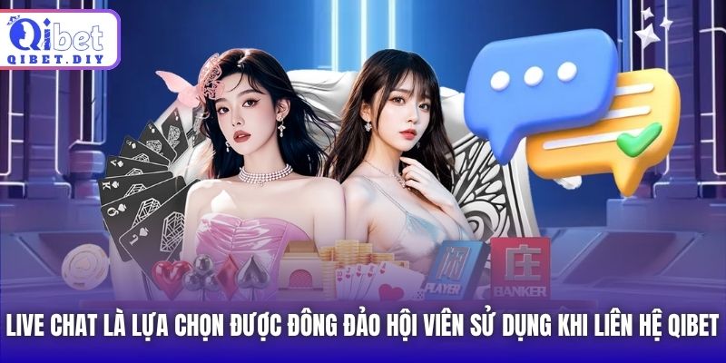 Live Chat là lựa chọn được đông đảo hội viên sử dụng khi liên hệ Qibet