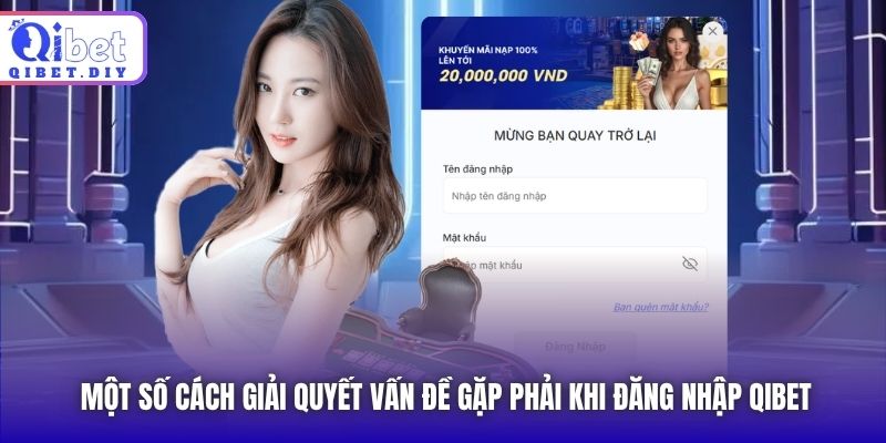 Một số cách giải quyết vấn đề gặp phải khi đăng nhập Qibet