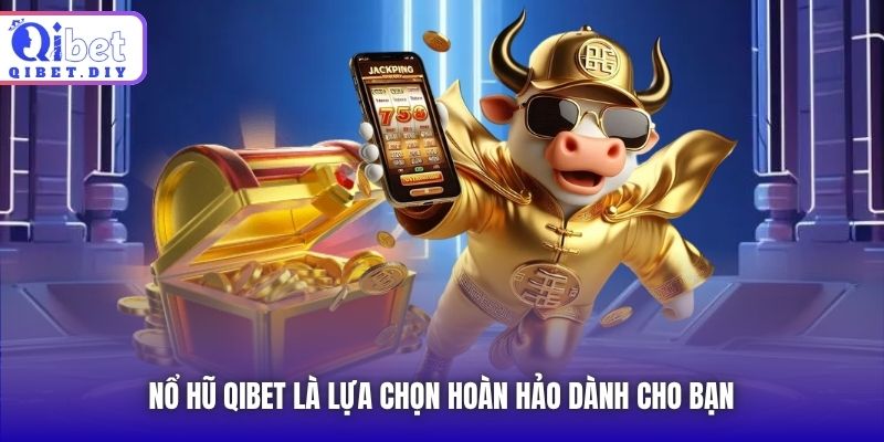 Nổ Hũ Qibet là lựa chọn hoàn hảo dành cho bạn
