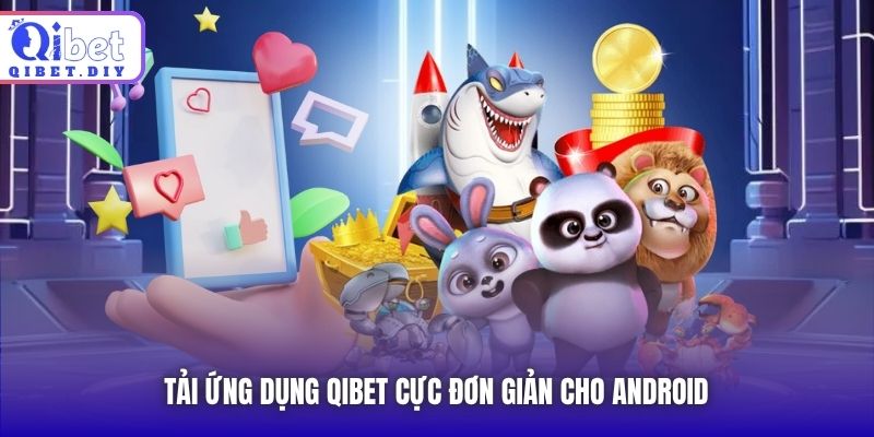 Tải ứng dụng Qibet cực đơn giản cho Android
