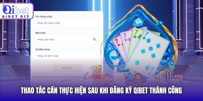 Thao tác cần thực hiện sau khi đăng ký Qibet thành công