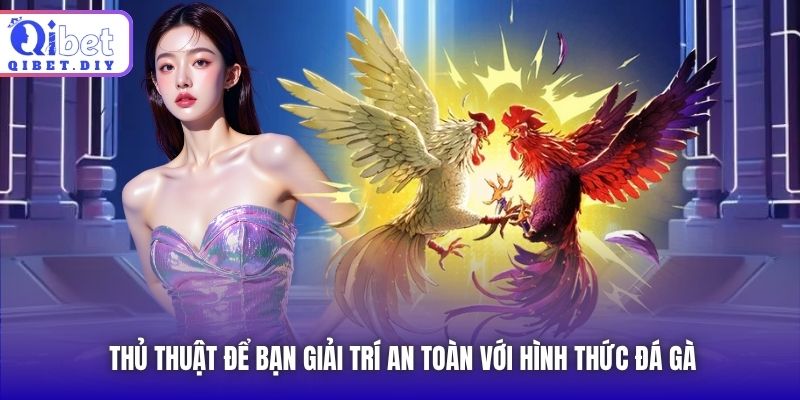 Thủ thuật để bạn giải trí an toàn với hình thức đá gà