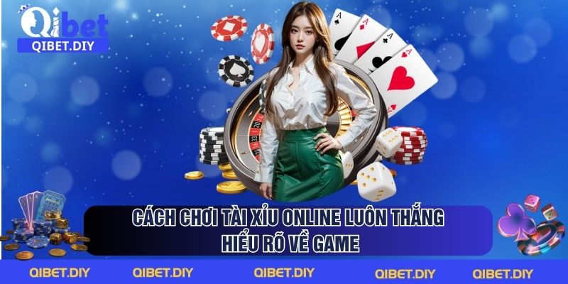Cách chơi tài xỉu online luôn thắng hiểu rõ về game